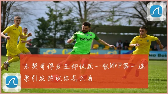 东契奇得分王却仅获一张MVP第一选票引发热议你怎么看
