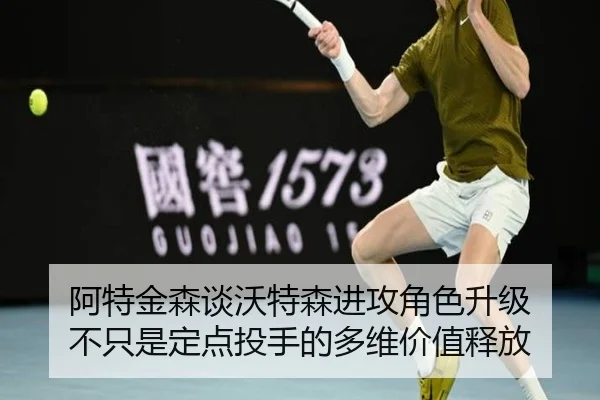 阿特金森谈沃特森进攻角色升级 不只是定点投手的多维价值释放 | hth